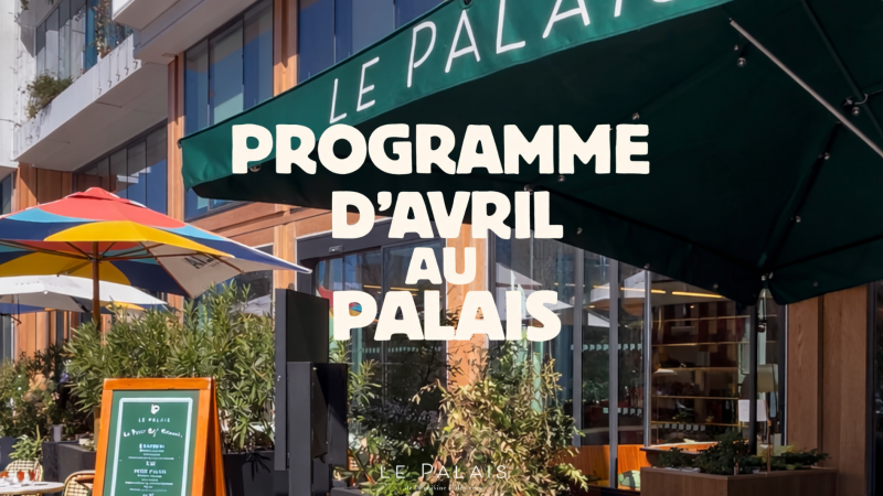 Programme d’avril au Palais : profitez de la terrasse, de l’ambiance et des bons dîners 